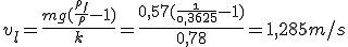 v_l=\frac{mg(\frac{\rho_f}{\rho}-1)}{k}=\frac{0,57(\frac{\1}{\0,3625}-1)}{0,78}=1,285m/s